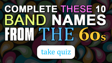 Quiz : Complete these 10 band names from the 60s